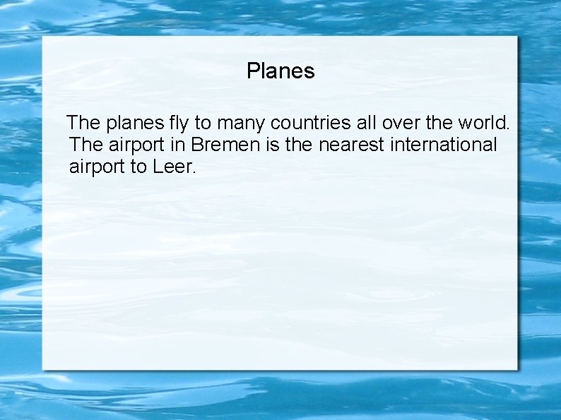Planes The planes fly to many countries all over the world. The airport in