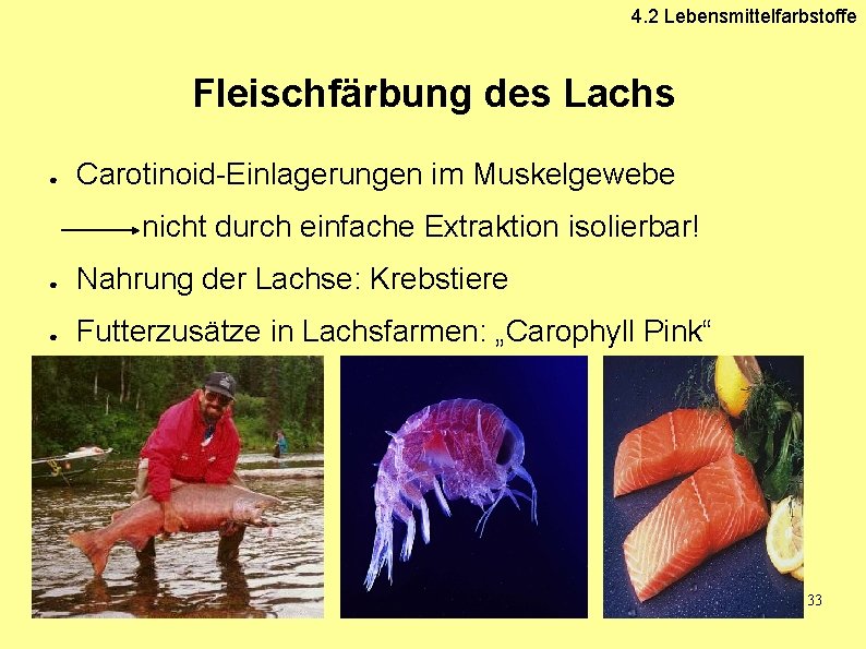 4. 2 Lebensmittelfarbstoffe Fleischfärbung des Lachs ● Carotinoid-Einlagerungen im Muskelgewebe nicht durch einfache Extraktion