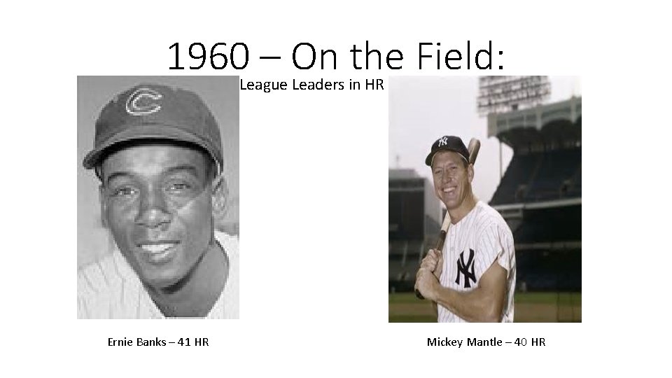 1960 – On the Field: League Leaders in HR Ernie Banks – 41 HR