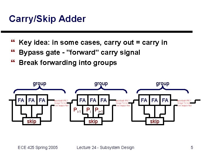 Carry/Skip Adder } Key idea: in some cases, carry out = carry in }