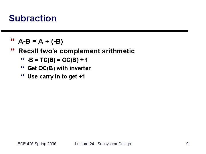 Subraction } A-B = A + (-B) } Recall two's complement arithmetic } -B