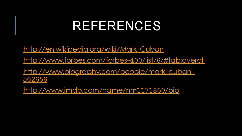 REFERENCES http: //en. wikipedia. org/wiki/Mark_Cuban http: //www. forbes. com/forbes-400/list/6/#tab: overall http: //www. biography. com/people/mark-cuban