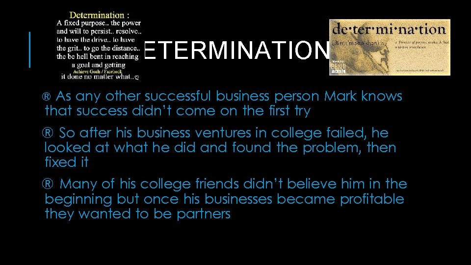 DETERMINATION As any other successful business person Mark knows that success didn’t come on