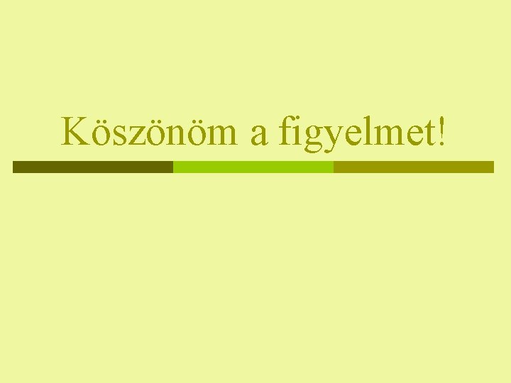 Köszönöm a figyelmet! 