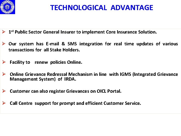 TECHNOLOGICAL ADVANTAGE Ø 1 st Public Sector General Insurer to implement Core Insurance Solution.