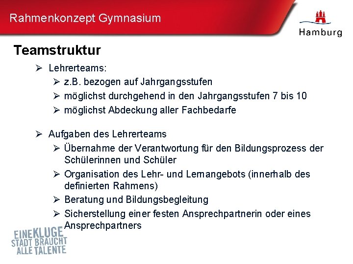 Rahmenkonzept Gymnasium Teamstruktur Ø Lehrerteams: Ø z. B. bezogen auf Jahrgangsstufen Ø möglichst durchgehend