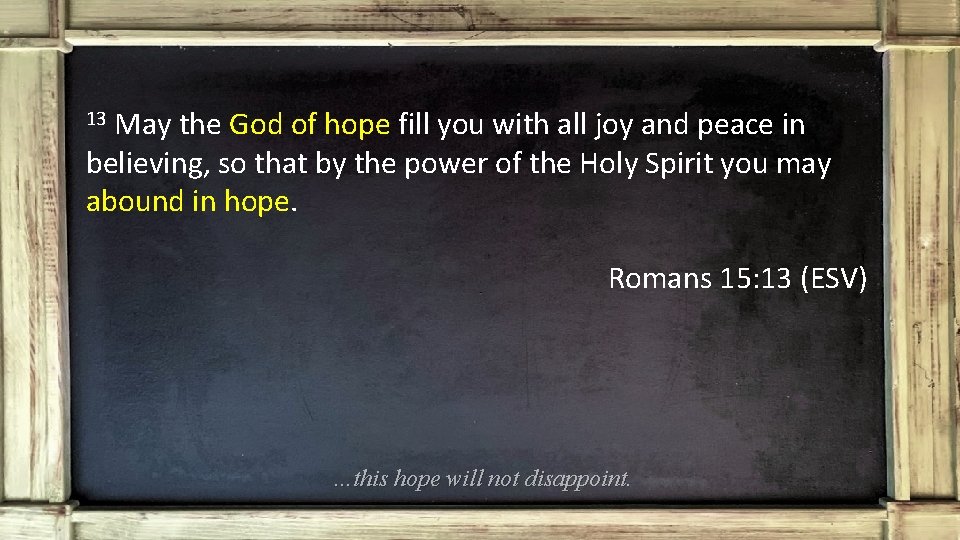 May the God of hope fill you with all joy and peace in believing,