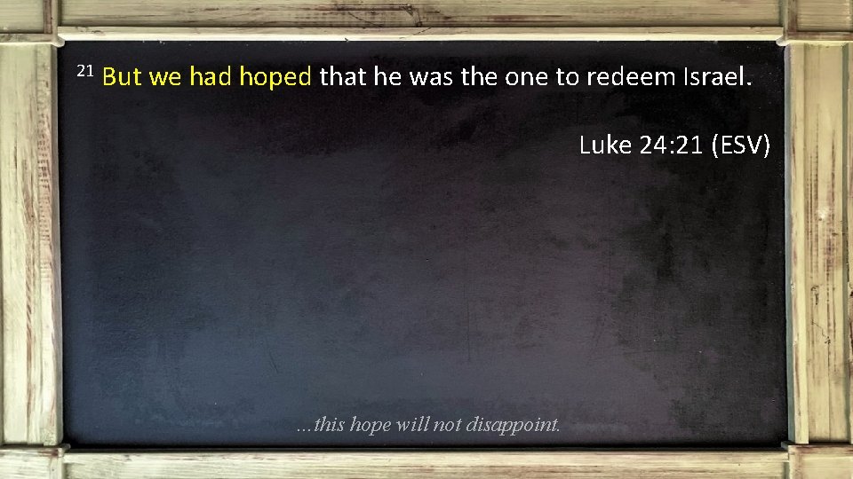 21 But we had hoped that he was the one to redeem Israel. Luke