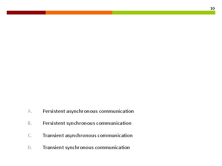 10 A. Persistent asynchronous communication B. Persistent synchronous communication C. Transient asynchronous communication D. 10 A. Persistent asynchronous communication B. Persistent synchronous communication C. Transient asynchronous communication D.