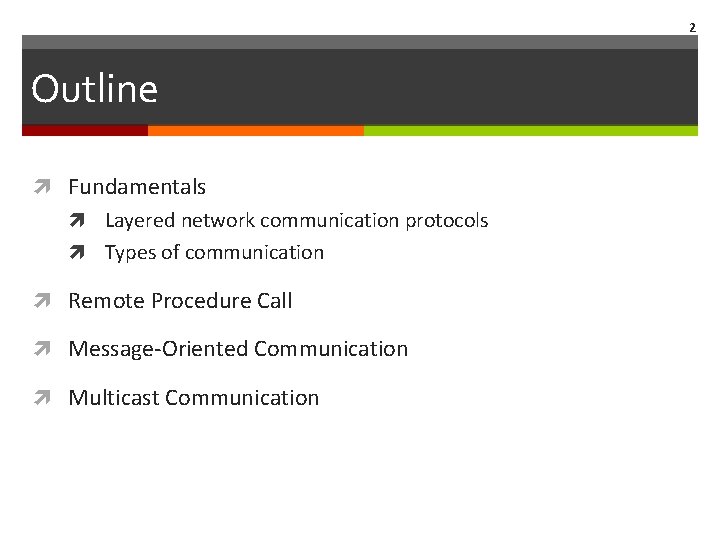 2 Outline Fundamentals Layered network communication protocols Types of communication Remote Procedure Call Message‐Oriented 2 Outline Fundamentals Layered network communication protocols Types of communication Remote Procedure Call Message‐Oriented