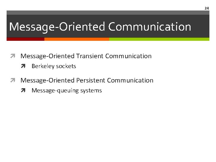 24 Message‐Oriented Communication Message‐Oriented Transient Communication Berkeley sockets Message‐Oriented Persistent Communication Message‐queuing systems 24 Message‐Oriented Communication Message‐Oriented Transient Communication Berkeley sockets Message‐Oriented Persistent Communication Message‐queuing systems