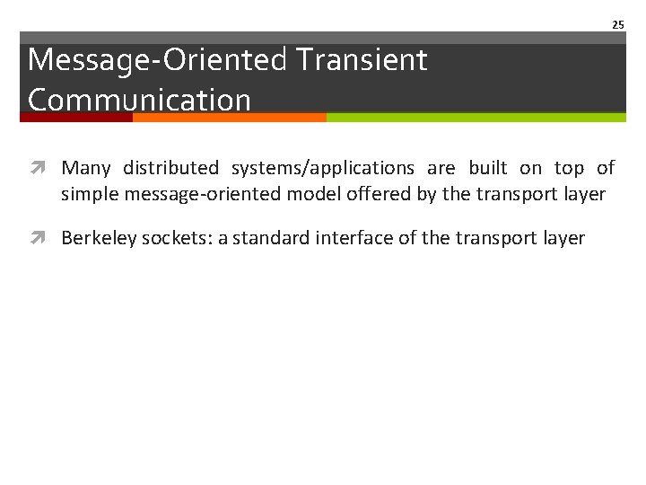 25 Message‐Oriented Transient Communication Many distributed systems/applications are built on top of simple message‐oriented 25 Message‐Oriented Transient Communication Many distributed systems/applications are built on top of simple message‐oriented