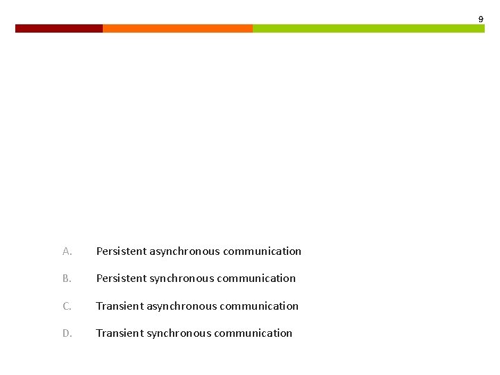 9 A. Persistent asynchronous communication B. Persistent synchronous communication C. Transient asynchronous communication D. 9 A. Persistent asynchronous communication B. Persistent synchronous communication C. Transient asynchronous communication D.