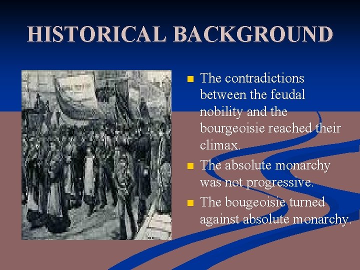 HISTORICAL BACKGROUND n n n The contradictions between the feudal nobility and the bourgeoisie