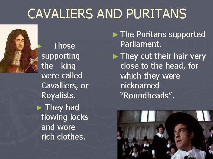 CAVALIERS AND PURITANS ► The Those supporting the king were called Cavalliers, or Royalists.