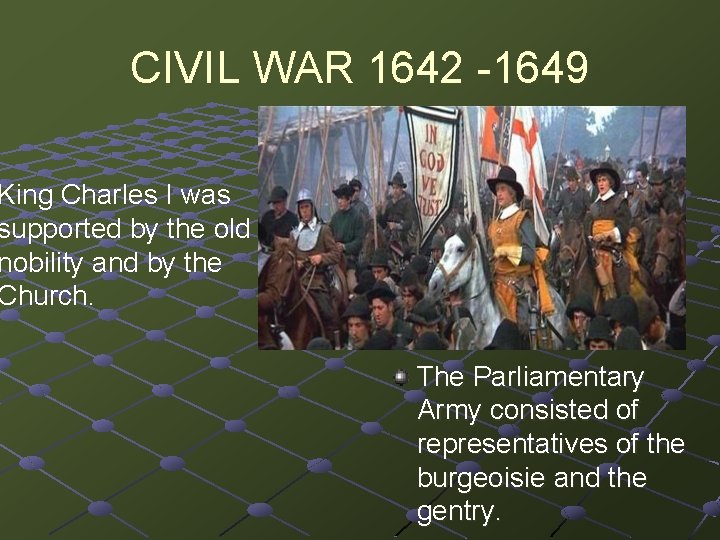 CIVIL WAR 1642 -1649 King Charles I was supported by the old nobility and