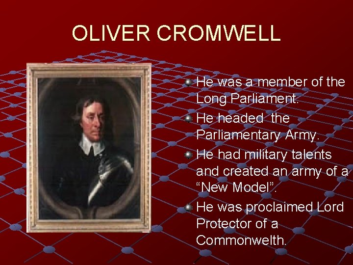 OLIVER CROMWELL He was a member of the Long Parliament. He headed the Parliamentary
