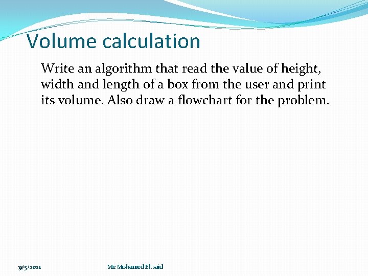 Volume calculation Write an algorithm that read the value of height, width and length Volume calculation Write an algorithm that read the value of height, width and length