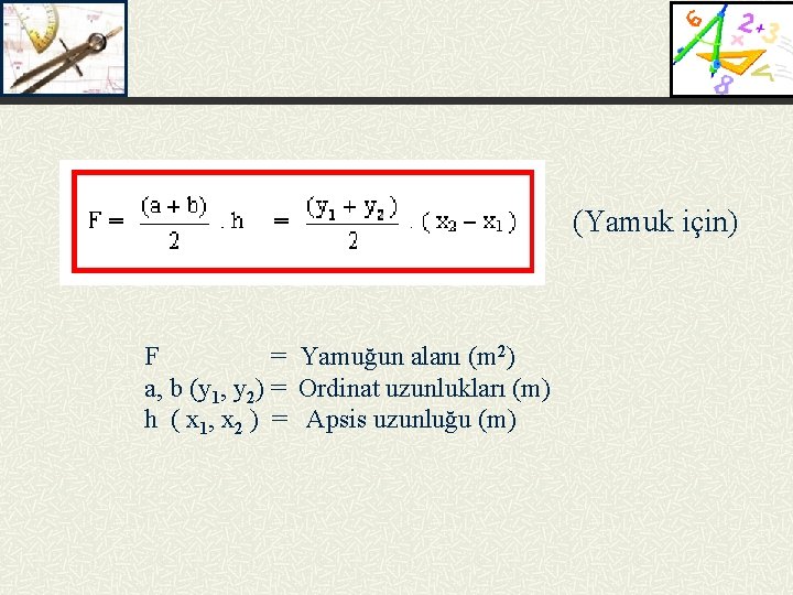 (Yamuk için) F = Yamuğun alanı (m 2) a, b (y 1, y 2)