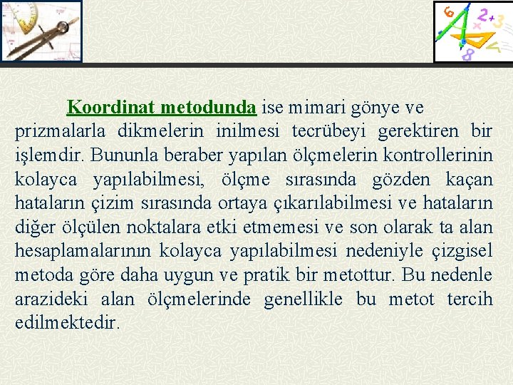 Koordinat metodunda ise mimari gönye ve prizmalarla dikmelerin inilmesi tecrübeyi gerektiren bir işlemdir. Bununla