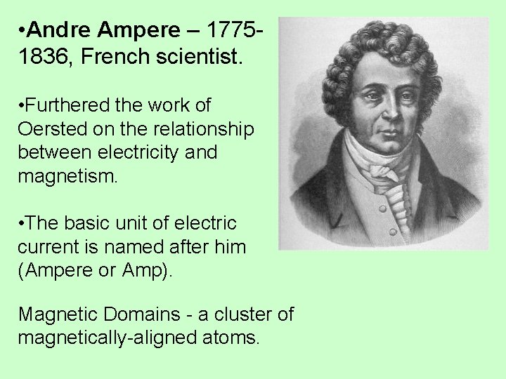  • Andre Ampere – 17751836, French scientist. • Furthered the work of Oersted