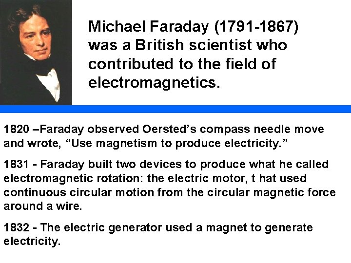 Michael Faraday (1791 -1867) was a British scientist who contributed to the field of