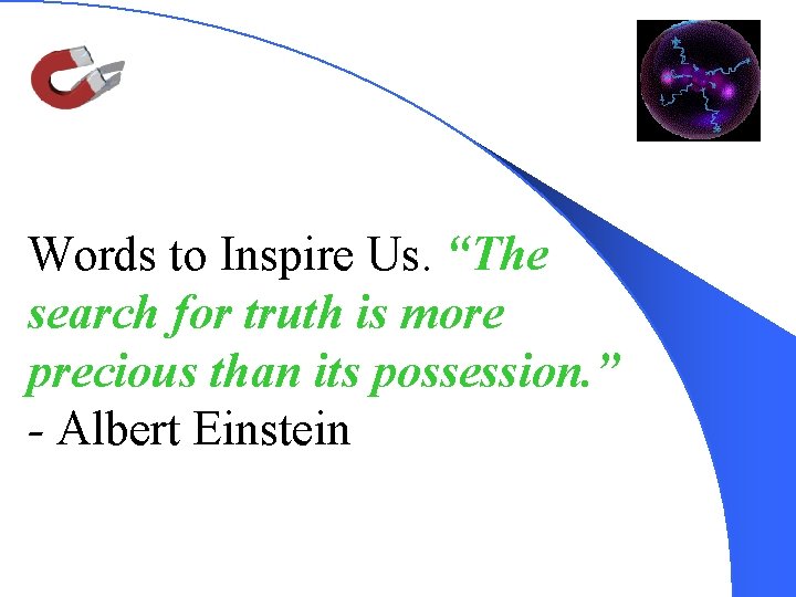 Words to Inspire Us. “The search for truth is more precious than its possession.