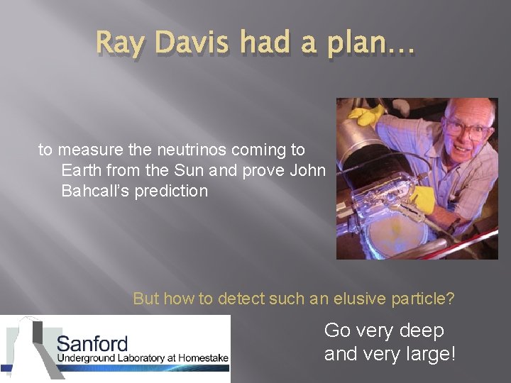 Ray Davis had a plan… to measure the neutrinos coming to Earth from the