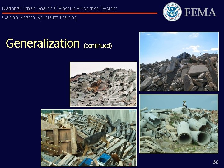 National Urban Search & Rescue Response System Canine Search Specialist Training Generalization (continued) 38