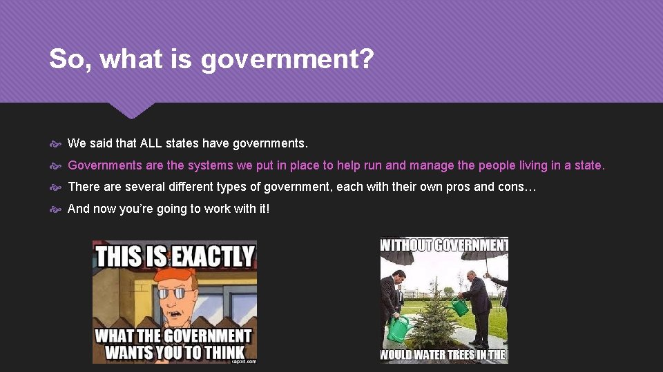 So, what is government? We said that ALL states have governments. Governments are the