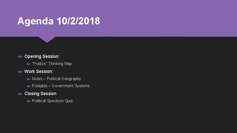 Agenda 10/2/2018 Opening Session: “Politics” Thinking Map Work Session: Notes – Political Geography Foldable