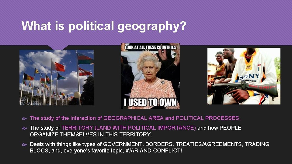 What is political geography? The study of the interaction of GEOGRAPHICAL AREA and POLITICAL