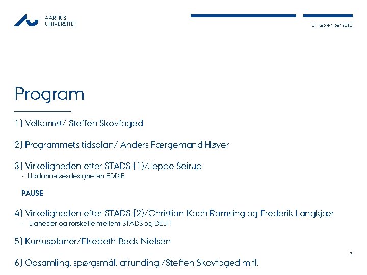 AARHUS UNIVERSITET 21, september 2010 Program 1) Velkomst/ Steffen Skovfoged 2) Programmets tidsplan/ Anders