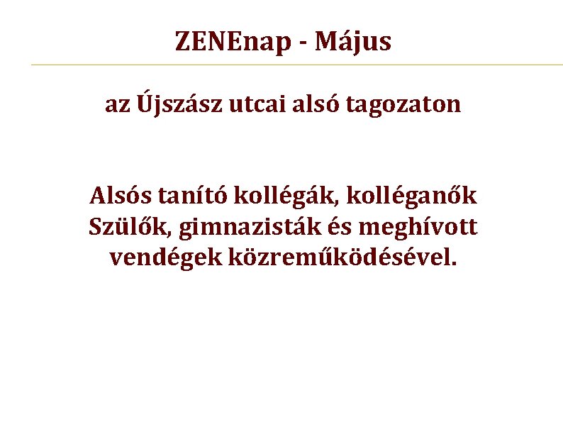 ZENEnap - Május az Újszász utcai alsó tagozaton Alsós tanító kollégák, kolléganők Szülők, gimnazisták