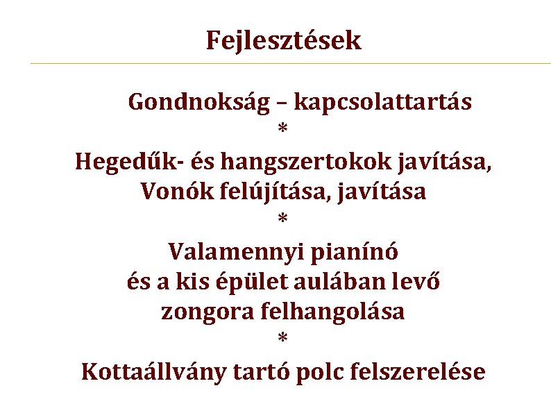 Fejlesztések Gondnokság – kapcsolattartás * Hegedűk- és hangszertokok javítása, Vonók felújítása, javítása * Valamennyi