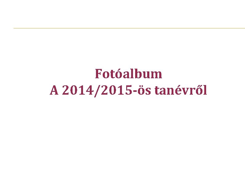 Fotóalbum A 2014/2015 -ös tanévről 