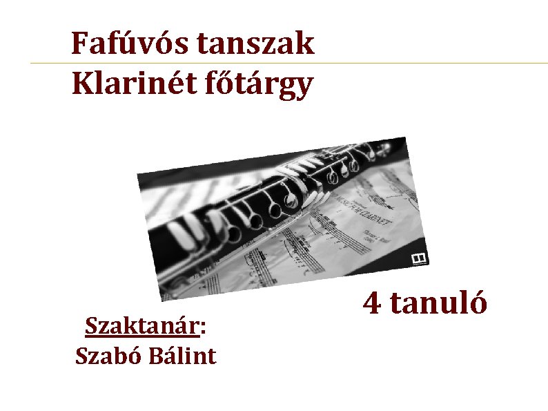 Fafúvós tanszak Klarinét főtárgy Szaktanár: Szabó Bálint 4 tanuló 