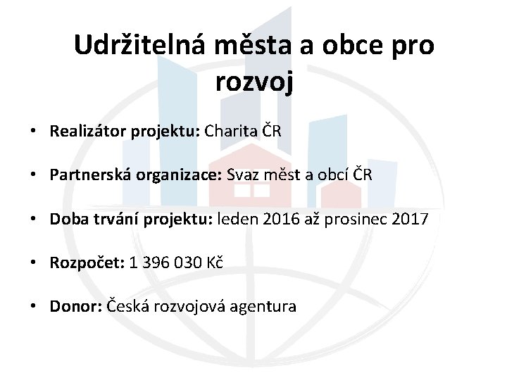 Udržitelná města a obce pro rozvoj • Realizátor projektu: Charita ČR • Partnerská organizace: