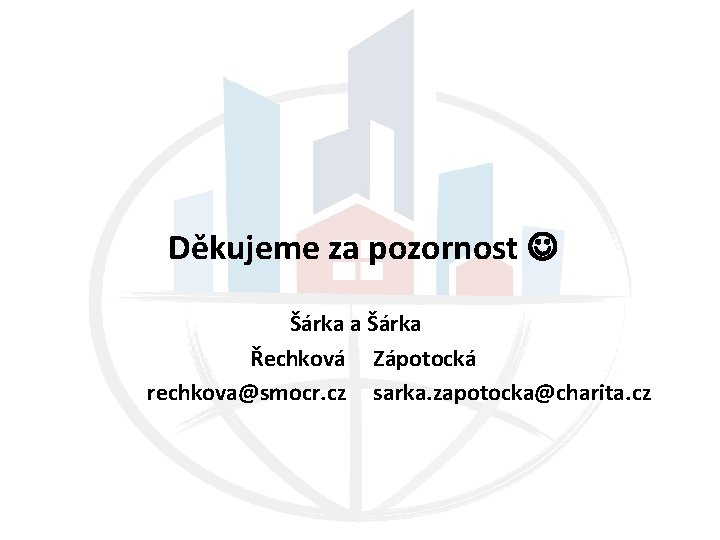 Děkujeme za pozornost Šárka a Šárka Řechková Zápotocká rechkova@smocr. cz sarka. zapotocka@charita. cz 