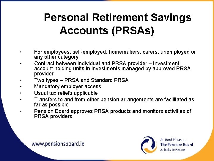 Personal Retirement Savings Accounts (PRSAs) • • For employees, self-employed, homemakers, carers, unemployed or