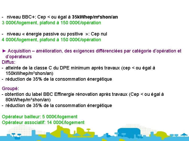 - niveau BBC+: Cep < ou égal à 35 k. Whep/m²shon/an 3 000€/logement, plafond