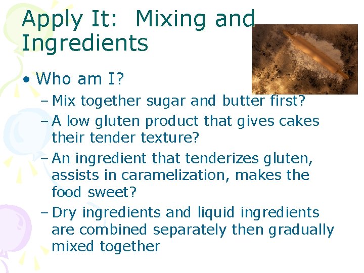 Apply It: Mixing and Ingredients • Who am I? – Mix together sugar and