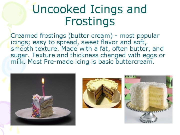 Uncooked Icings and Frostings Creamed frostings (butter cream) - most popular icings; easy to