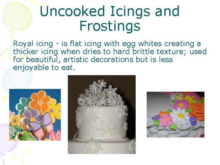 Uncooked Icings and Frostings Royal icing - is flat icing with egg whites creating