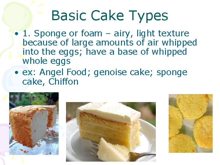 Basic Cake Types • 1. Sponge or foam – airy, light texture because of