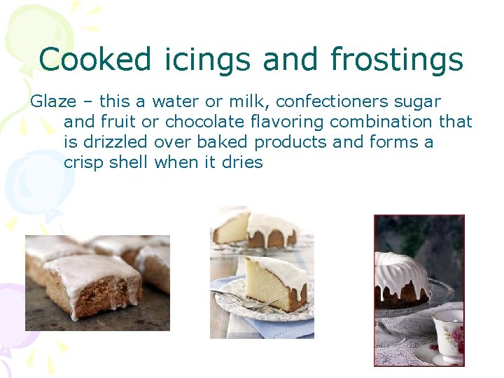 Cooked icings and frostings Glaze – this a water or milk, confectioners sugar and