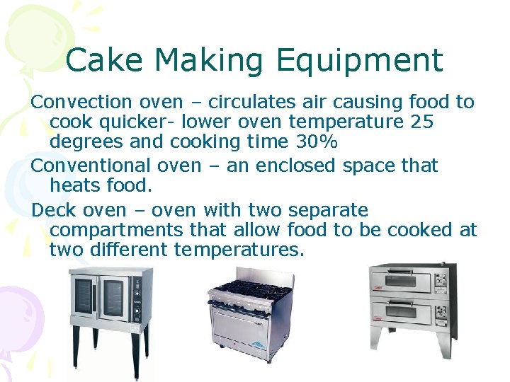 Cake Making Equipment Convection oven – circulates air causing food to cook quicker- lower