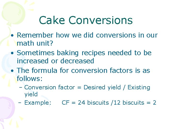 Cake Conversions • Remember how we did conversions in our math unit? • Sometimes