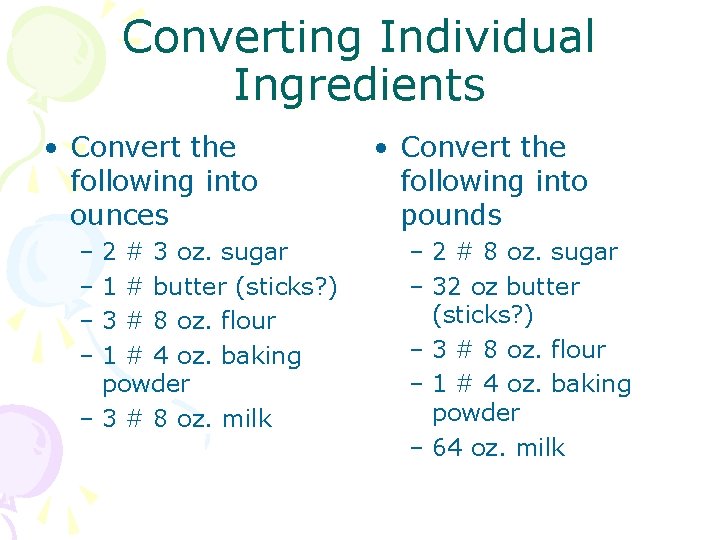 Converting Individual Ingredients • Convert the following into ounces – 2 # 3 oz.