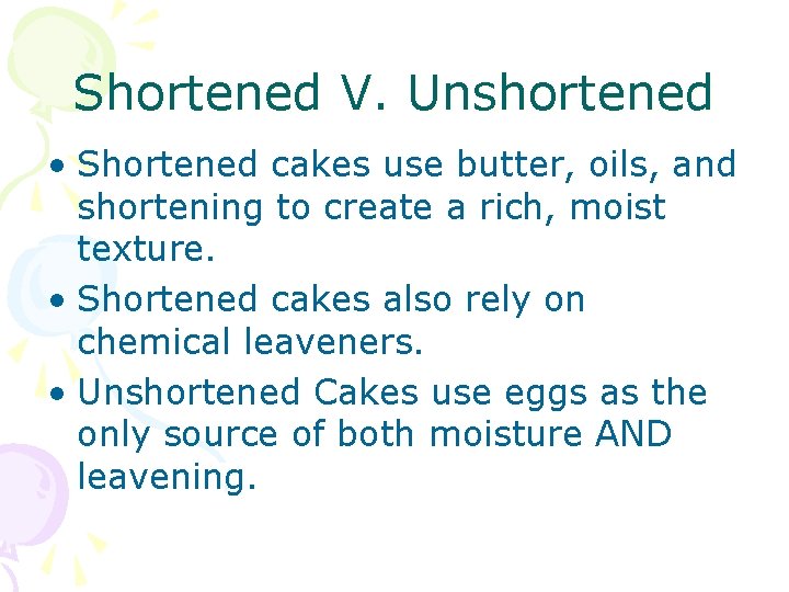 Shortened V. Unshortened • Shortened cakes use butter, oils, and shortening to create a
